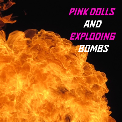 Pink Dolls and Exploding bombs | It's not about the money | What was I made for?