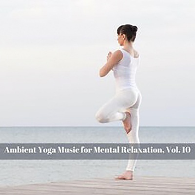 Ambient Yoga Music for Mental Relaxation, Vol. 10