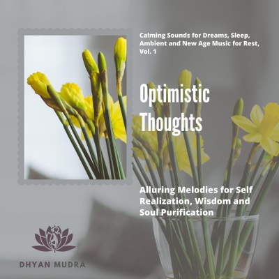 Optimistic Thoughts (Alluring Melodies For Self Realization, Wisdom And Soul Purification) (Calming Sounds For Dreams, Sleep, Ambient And New Age Music For Rest, Vol. 1)