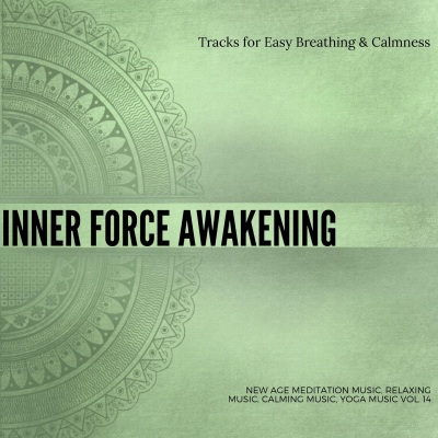 Inner Force Awakening (Tracks For Easy Breathing & Calmness) (New Age Meditation Music, Relaxing Music, Calming Music, Yoga Music Vol. 14)