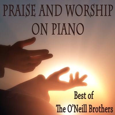 Praise and Worship on Piano - Best of The O'Neill Brothers