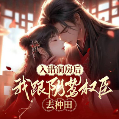 入错洞房后，我跟阴鸷权臣去种田