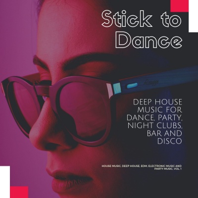 Stick To Dance - Deep House Music For Dance, Party, Night Clubs, Bar And Disco (House Music, Deep House, EDM, Electronic Music And Party Music, Vol. 1)