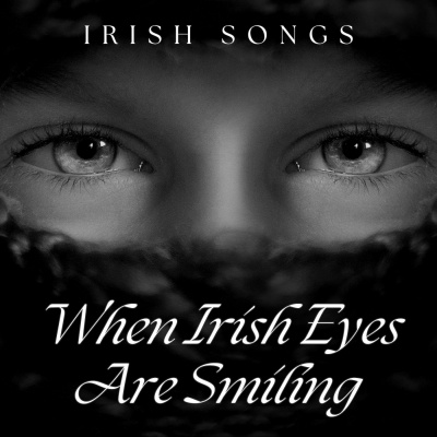 When Irish Eyes Are Smiling: Irish Songs