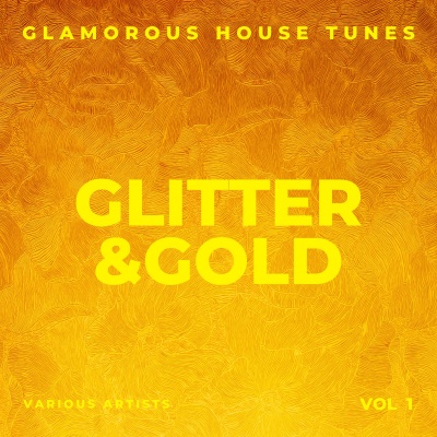 Glitter & Gold (Glamorous House Tunes) , Vol. 1