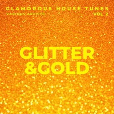 Glitter & Gold (Glamorous House Tunes) , Vol. 2