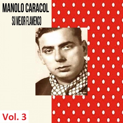 Manolo Caracol - Su Mejor Flamenco, Vol. 3