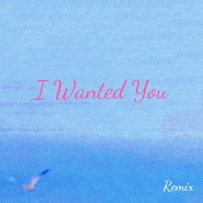 I Wanted You (可爱版Remix)