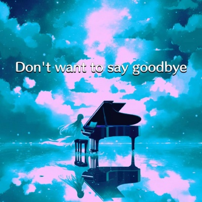 Don't want to say goodbye