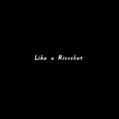 Like a Ricochet (0.8X)