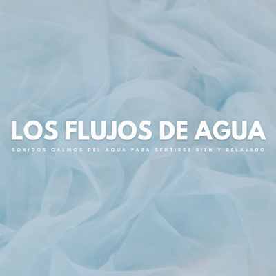 Los Flujos De Agua: Sonidos Calmos Del Agua Para Sentirse Bien Y Relajado