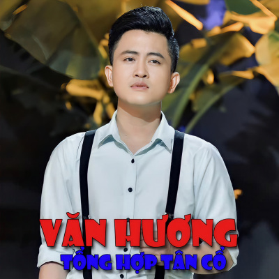 Tổng Hợp Tân Cổ Hay Nhất Của Văn Hương