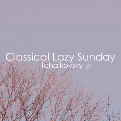 Classical Lazy Sunday - Tchaikovsky