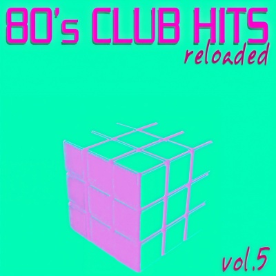 80's Club Hits Reloaded, Vol.5 (Best Of Dance, House, Electro & Techno Remix Collection)