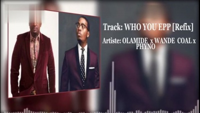 Olamide、Wande Coal、Phyno - Who You Epp [Refix]