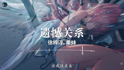 大姨 - 【纯享版】2022华语热歌《遗憾关系》-徐梓淳,果妹-【动态歌词lrc版】 ♫音乐，是人生最大的快乐；音乐，是生活中的一股清泉；音乐，是陶冶性情的熔炉♫