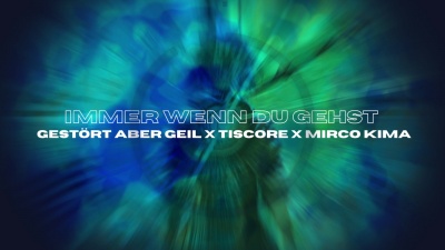 Gestört aber GeiL、Tiscore、Mirco Kima - Immer wenn du gehst