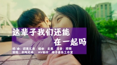 雨子音乐 - 半吨兄弟《这辈子我们还能在一起吗》我只是不愿意让爱再等待！