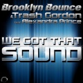 Brooklyn Bounce、Trash Gordon、Alexandra Prince - We Got That Sound (Radio Edit)