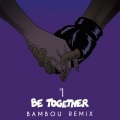 Major Lazer、Wild Belle、B A M B O U - Be Together (BAMBOU Remix)