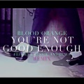 Blood Orange、Fei-Fei、Jessie Andrews - You're Not Good Enough (Fei-Fei & Jessie Andrews Remix)