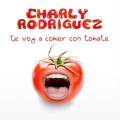 Charly Rodriguez - Te voy a comer con Tomate