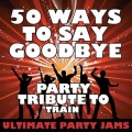Ultimate Party Jams (最强派对混音) - 50 Ways to Say Goodbye (Party Tribute to Train)