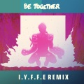 I.Y.F.F.E、Major Lazer - Be Together (I.Y.F.F.E Remix)
