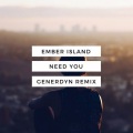 Ember Island - Need You (Generdyn Remix)