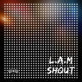 L.A.M - Shout