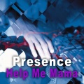 presence - Help Me Mama Part 2