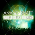 Anand Bhatt - World Keeps Turning