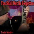 Trade Martin - You Shall Not Be Forgotten