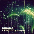 Diroma - I Want to Get Drunk