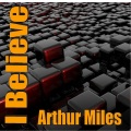 Arthur Miles - I Believe