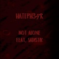Sadistik、Hateph34r - Not Alone (feat. Sadistik)