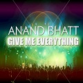 Anand Bhatt - Give Me Everything