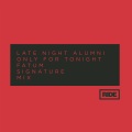 Late Night Alumni - Only for Tonight (Fatum Signature Mix)