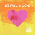 Blue River - We Fall In Love