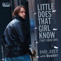 Mr. Shy、Gusher - Little Does That Girl Know (That I Need Love)