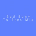 Bad Buny - Tu Eres Mia