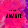Lexgozz - Amante ((Explicit))