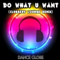 Dance Globe - Do What U Want (Clubbers Lounge Remix|Explicit)