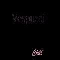 Vespucci - Chill (Explicit)