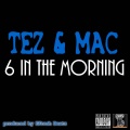 Mac、Tez - 6 In the Morning (with Mac)(single|Explicit)