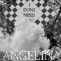 Angelina - I Don't Need You (Explicit)