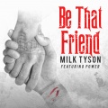 POWER、Milk Tyson - Be That Friend (feat. Power)
