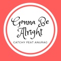 Anurag、Catchy - Gonna Be Alright (with Anurag)