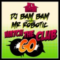 DJ Bam Bam、Mr. Robotic - Watch The Club Go (Album Version)(feat. Mr. Robotic)