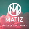Matiz - Los Dias Que Te Di Mi Libertad
